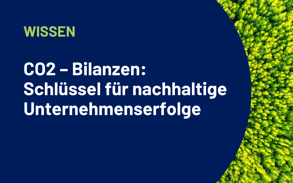 CO2 – Bilanzen: Schlüssel für nachhaltige Unternehmens­erfolge