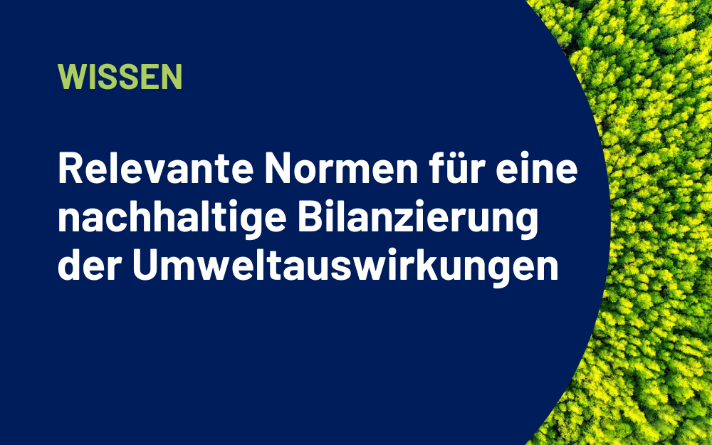 Relevante Normen für eine nachhaltige Bilanzierung der Umwelt­auswirkungen