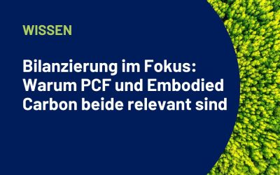 Bilanzierung im Fokus: Warum PCF und Embodied Carbon beide relevant sind